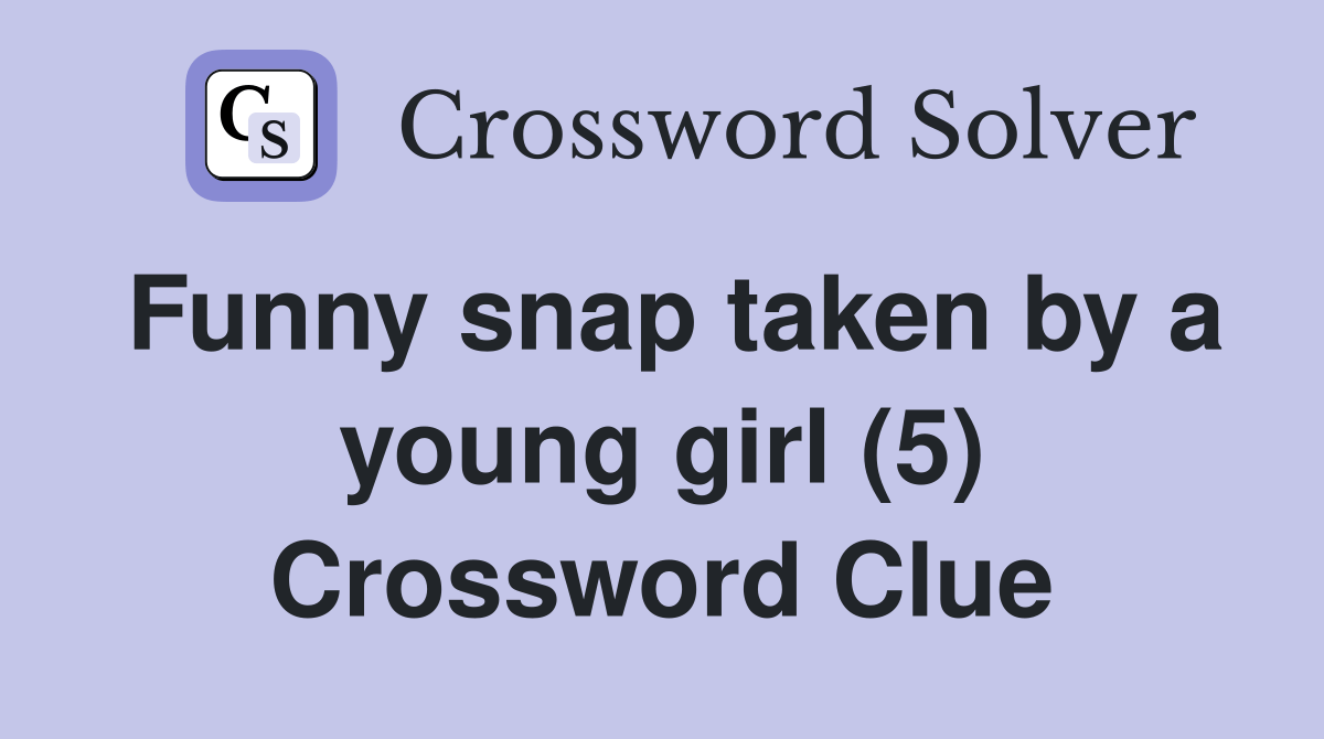 Funny snap taken by a young girl (5) Crossword Clue Answers
